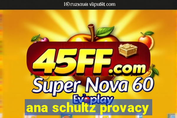 ana schultz provacy